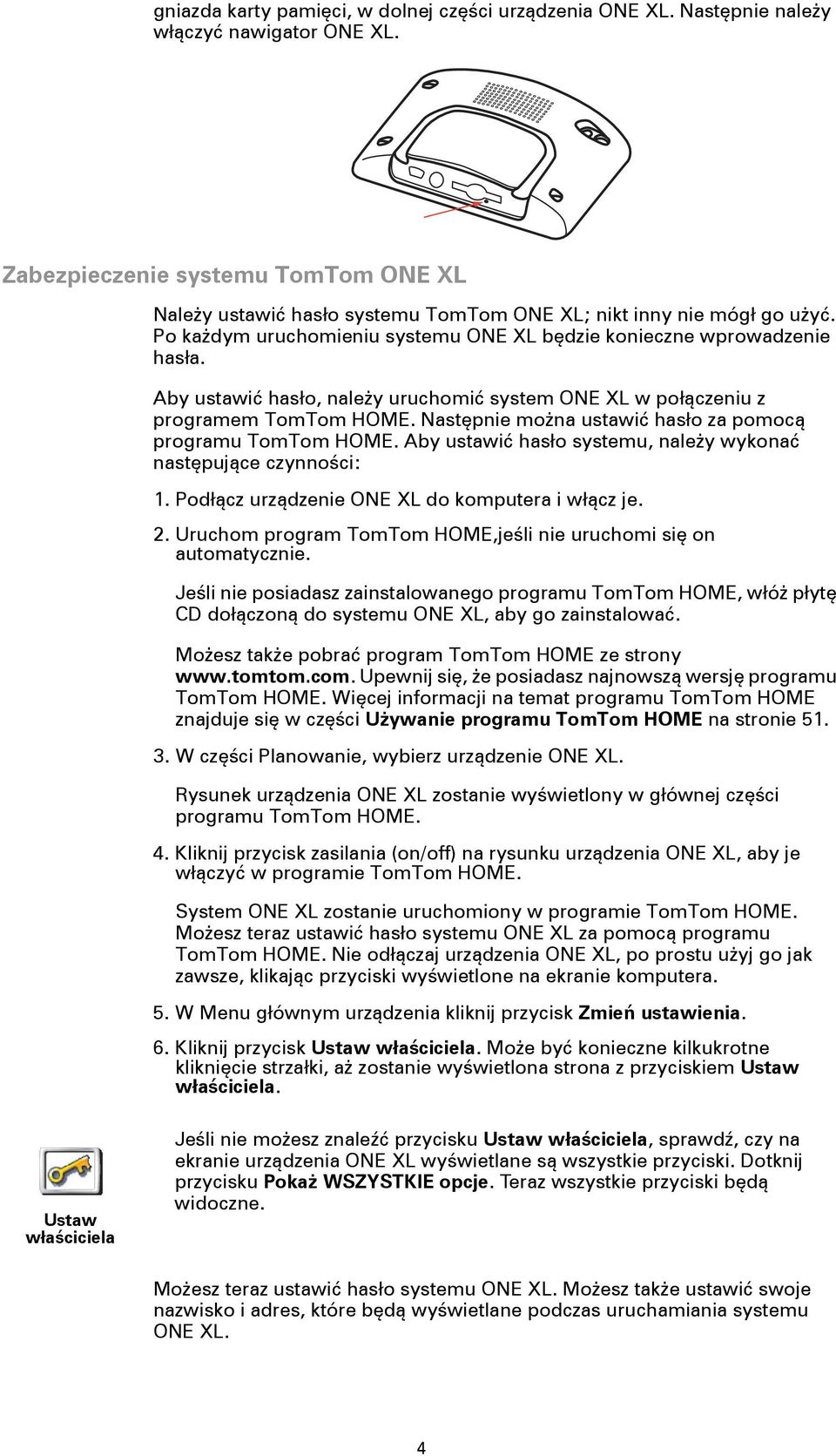 Aby ustawić hasło, należy uruchomić system ONE XL w połączeniu z programem TomTom HOME. Następnie można ustawić hasło za pomocą programu TomTom HOME.