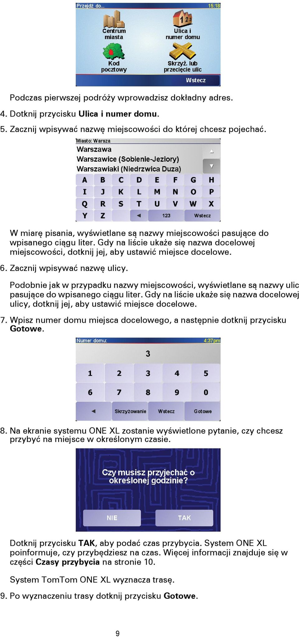 Zacznij wpisywać nazwę ulicy. Podobnie jak w przypadku nazwy miejscowości, wyświetlane są nazwy ulic pasujące do wpisanego ciągu liter.