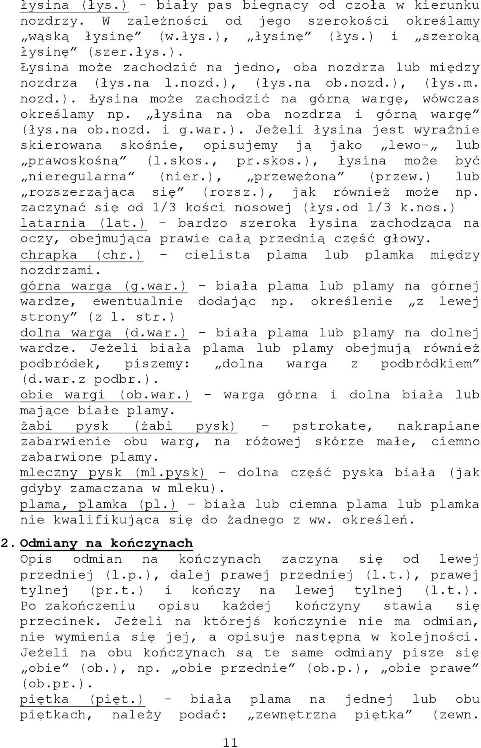 skos., pr.skos.), łysina może być nieregularna (nier.), przewężona (przew.) lub rozszerzająca się (rozsz.), jak również może np. zaczynać się od 1/3 kości nosowej (łys.od 1/3 k.nos.) latarnia (lat.