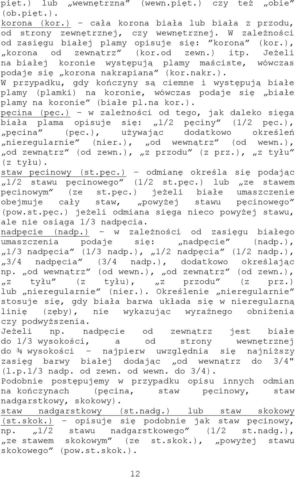 nakr.). W przypadku, gdy kończyny są ciemne i występują białe plamy (plamki) na koronie, wówczas podaje się białe plamy na koronie (białe pl.na kor.). pęcina (pęc.