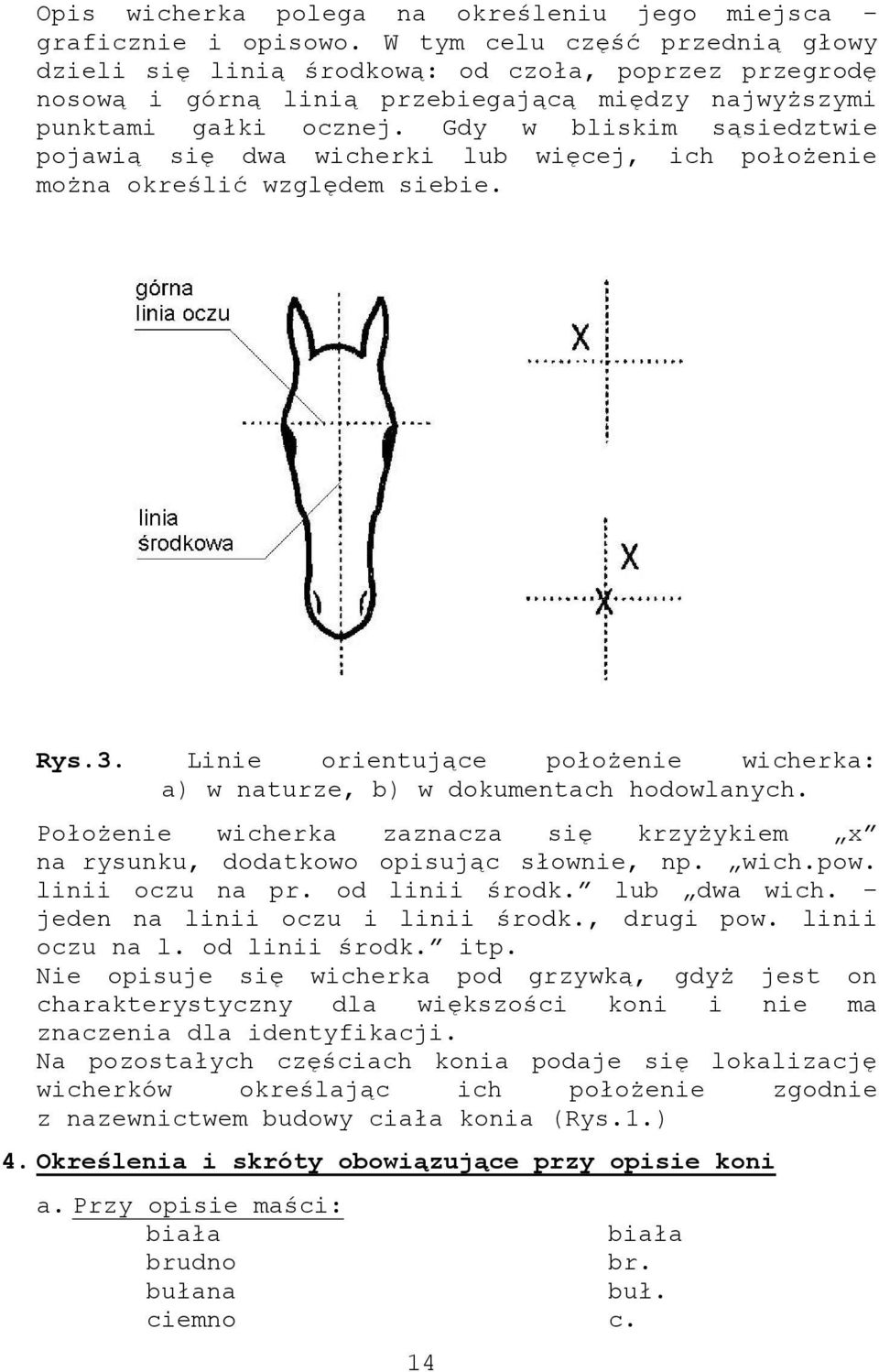 Gdy w bliskim sąsiedztwie pojawią się dwa wicherki lub więcej, ich położenie można określić względem siebie. Rys.3. Linie orientujące położenie wicherka: a) w naturze, b) w dokumentach hodowlanych.