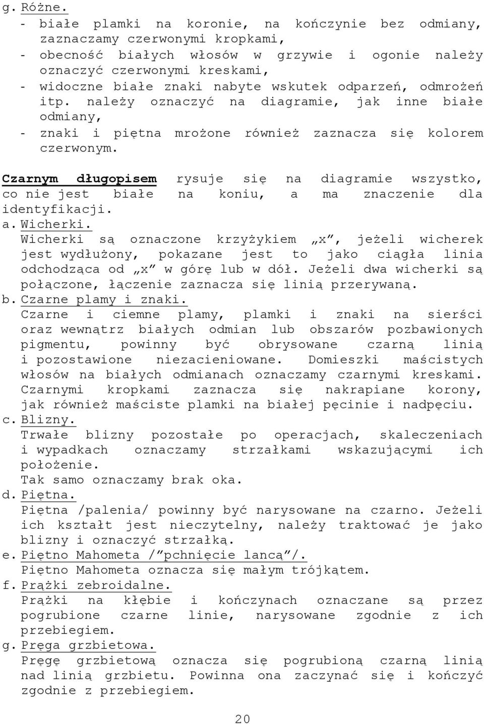 wskutek odparzeń, odmrożeń itp. należy oznaczyć na diagramie, jak inne białe odmiany, - znaki i piętna mrożone również zaznacza się kolorem czerwonym.