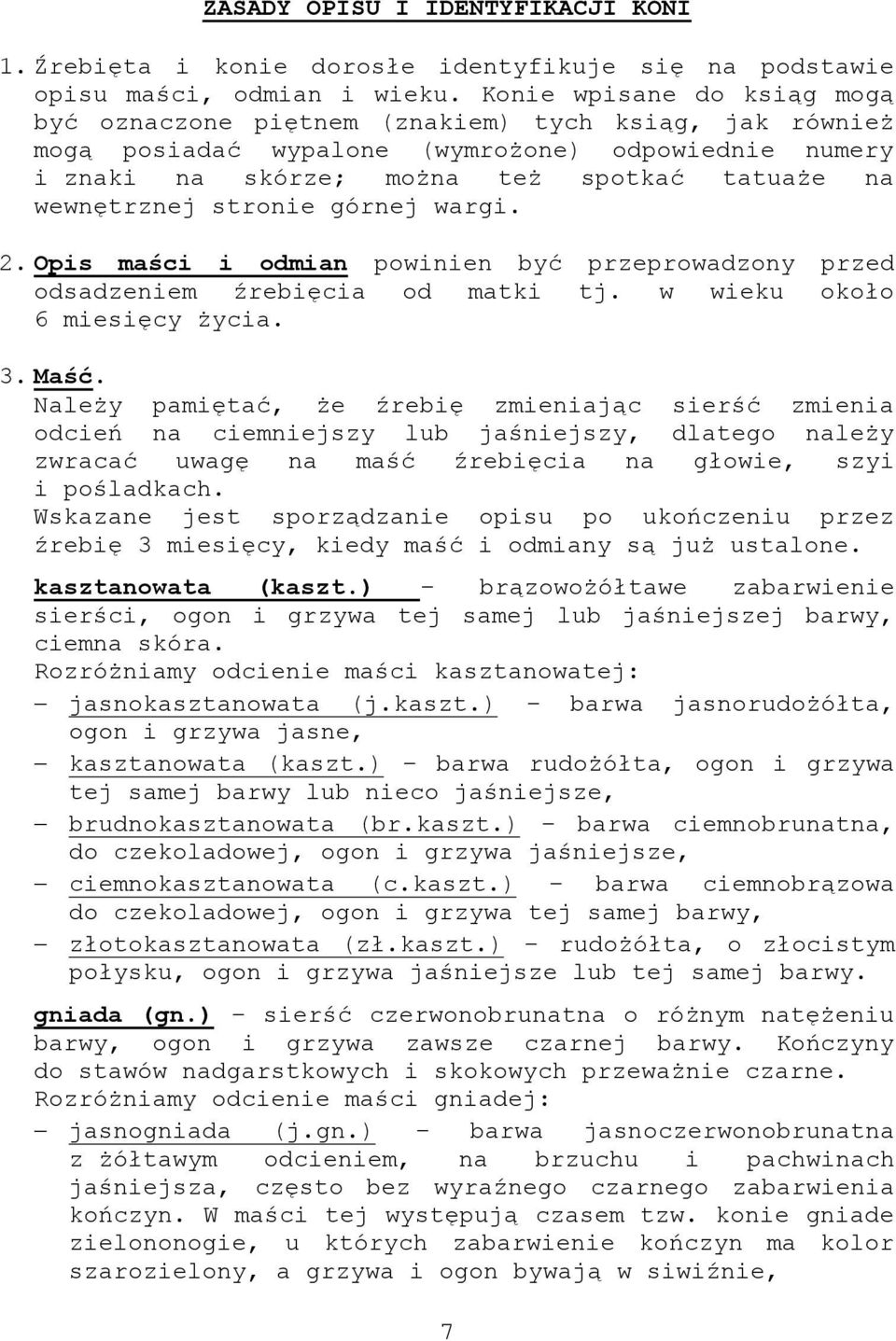 stronie górnej wargi. 2. Opis maści i odmian powinien być przeprowadzony przed odsadzeniem źrebięcia od matki tj. w wieku około 6 miesięcy życia. 3. Maść.