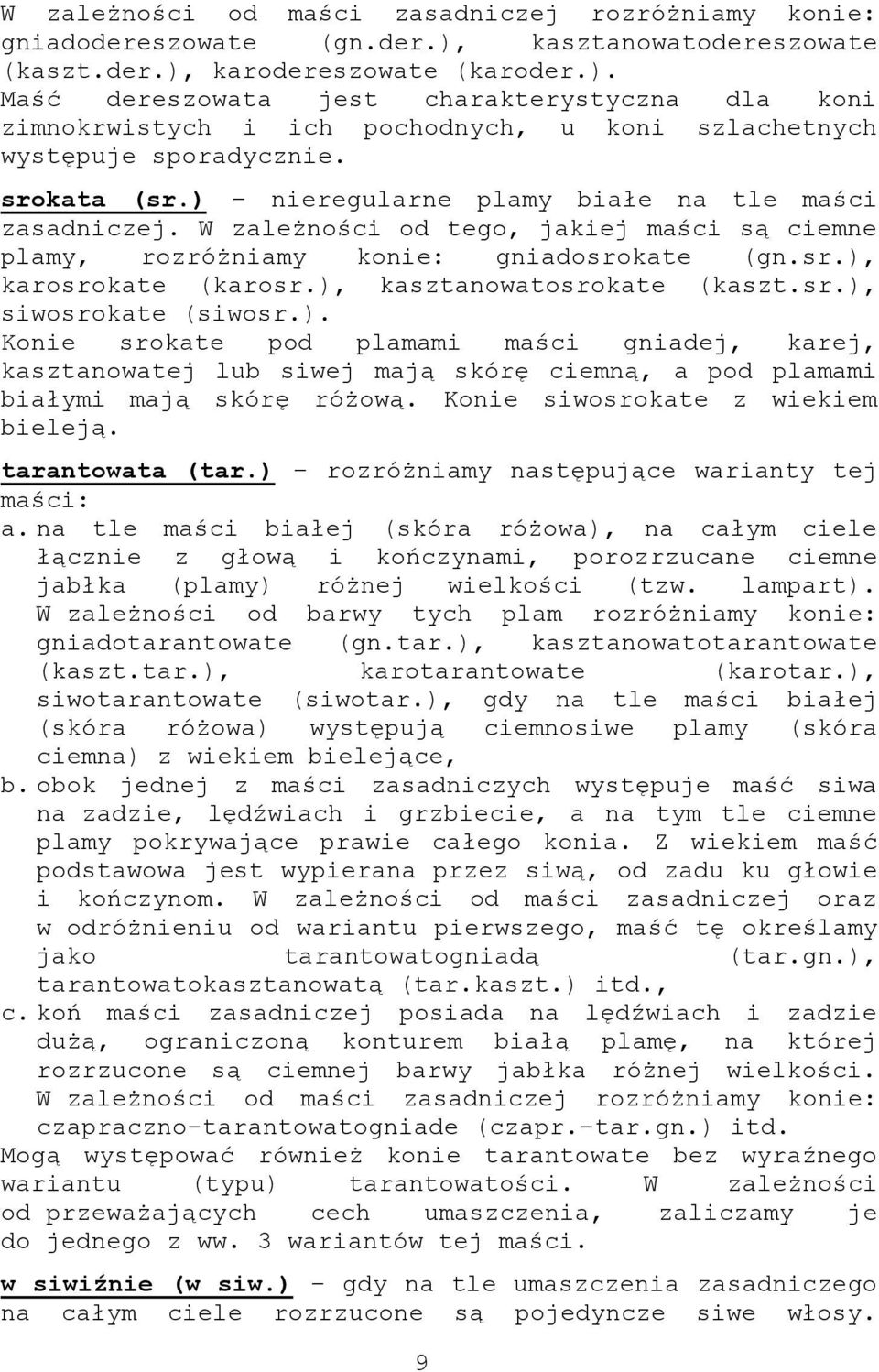 srokata (sr.) nieregularne plamy białe na tle maści zasadniczej. W zależności od tego, jakiej maści są ciemne plamy, rozróżniamy konie: gniadosrokate (gn.sr.), karosrokate (karosr.