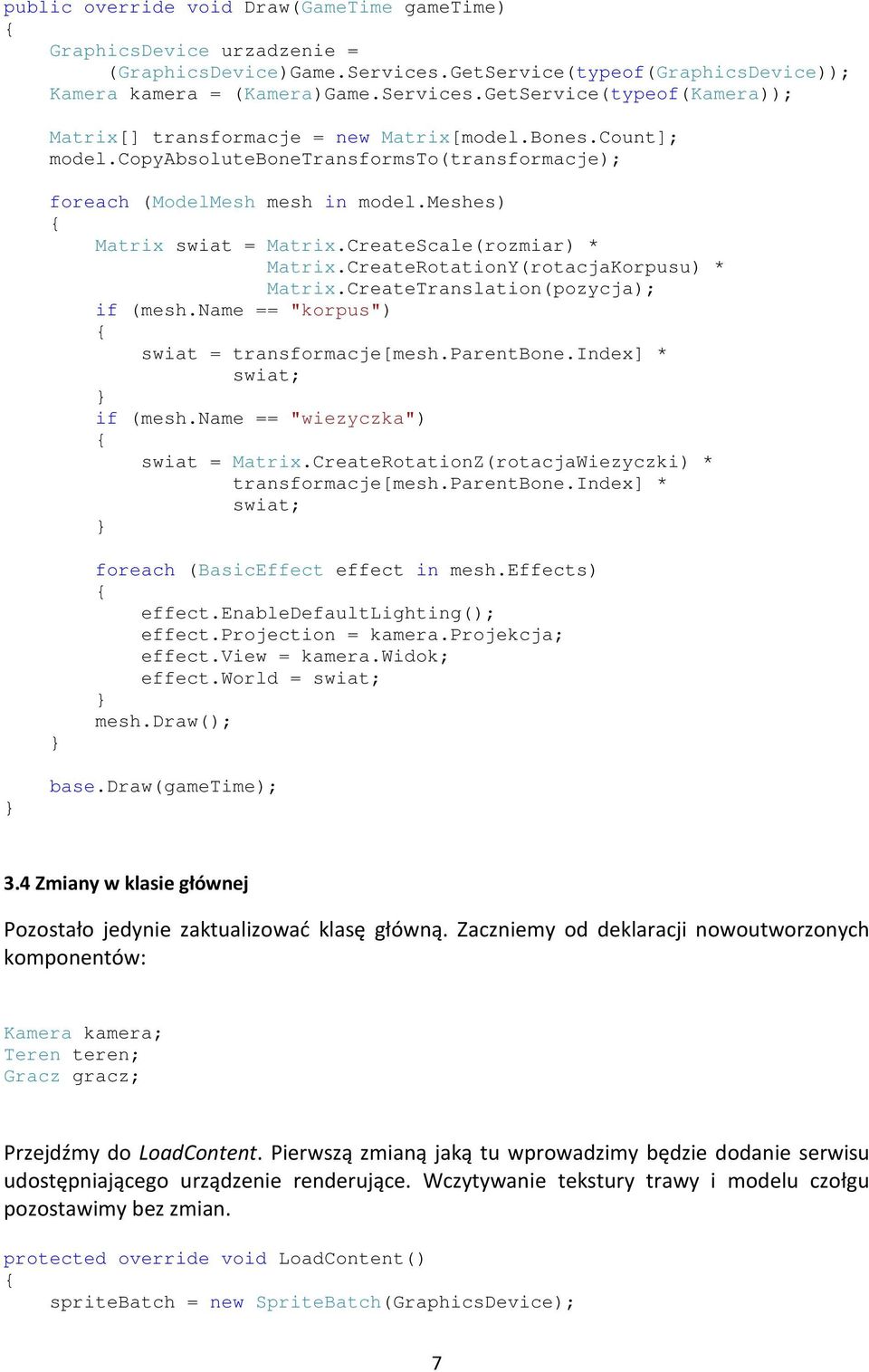 CreateTranslation(pozycja); if (mesh.name == "korpus") swiat = transformacje[mesh.parentbone.index] * swiat; if (mesh.name == "wiezyczka") swiat = Matrix.