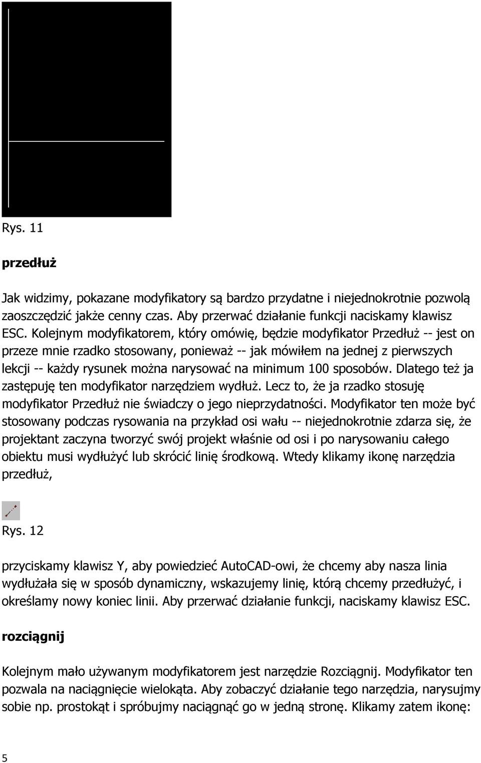 minimum 100 sposobów. Dlatego też ja zastępuję ten modyfikator narzędziem wydłuż. Lecz to, że ja rzadko stosuję modyfikator Przedłuż nie świadczy o jego nieprzydatności.