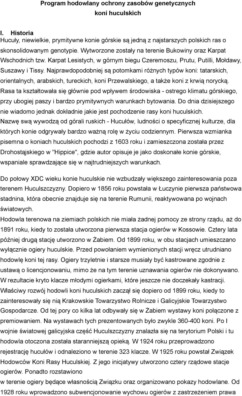 Najprawdopodobniej są potomkami różnych typów koni: tatarskich, orientalnych, arabskich, tureckich, koni Przewalskiego, a także koni z krwią norycką.