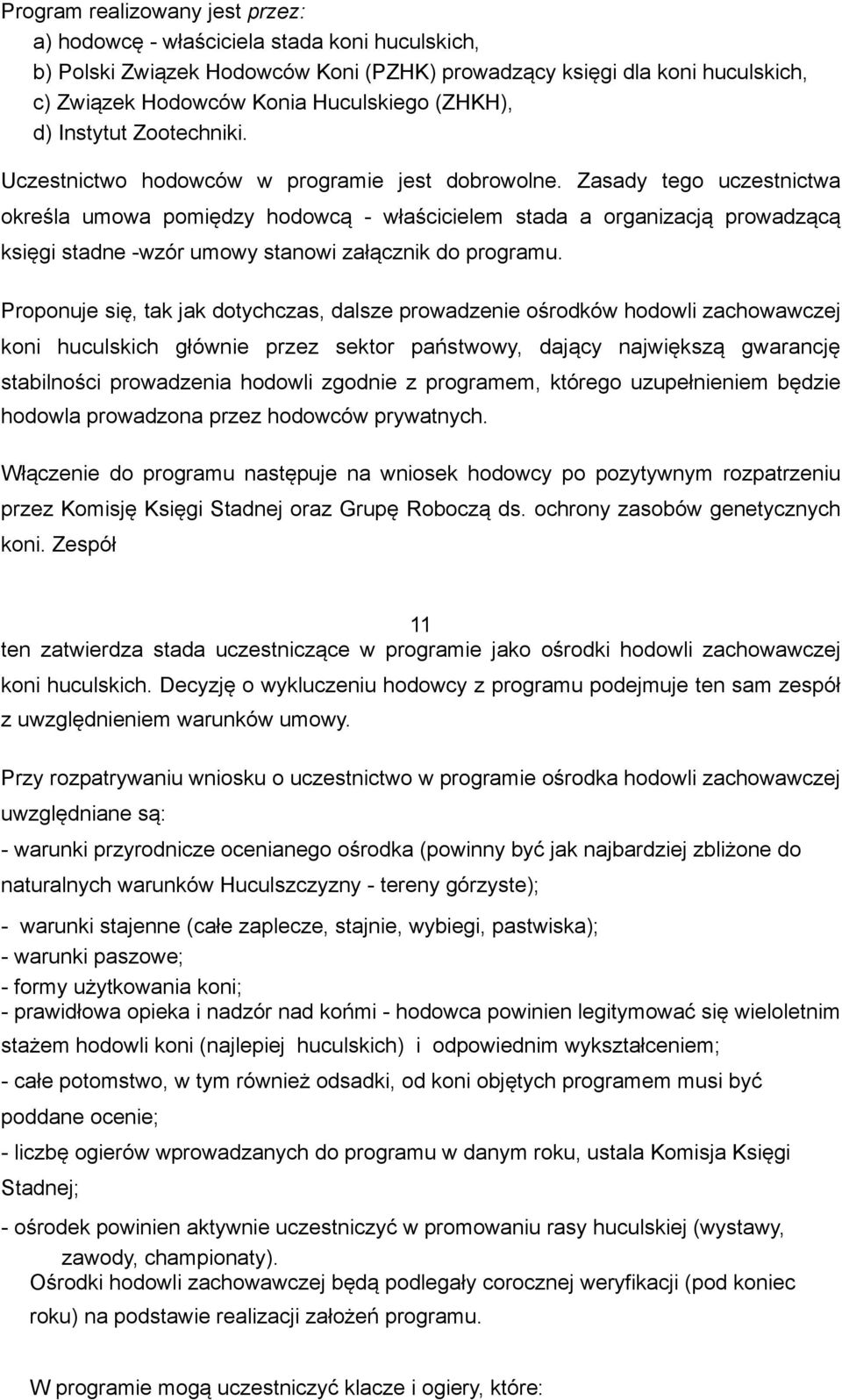 Zasady tego uczestnictwa określa umowa pomiędzy hodowcą - właścicielem stada a organizacją prowadzącą księgi stadne -wzór umowy stanowi załącznik do programu.