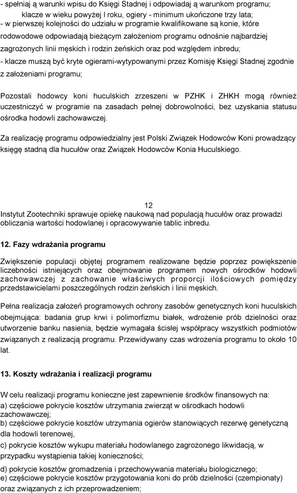 ogierami-wytypowanymi przez Komisję Księgi Stadnej zgodnie z założeniami programu; Pozostali hodowcy koni huculskich zrzeszeni w PZHK i ZHKH mogą również uczestniczyć w programie na zasadach pełnej
