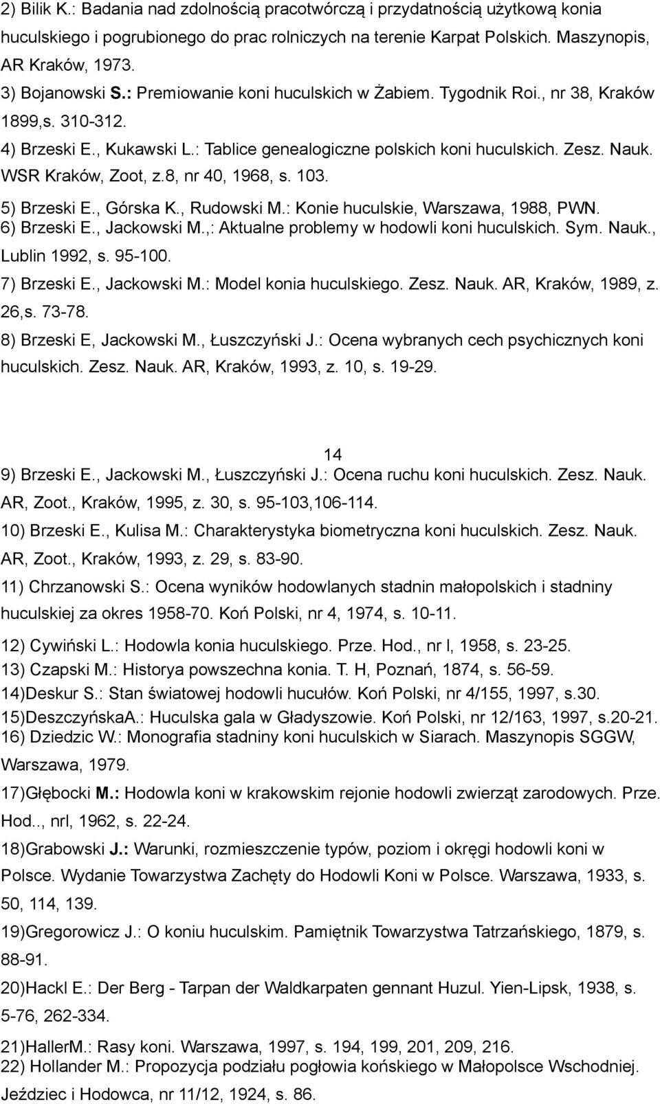8, nr 40, 1968, s. 103. 5) Brzeski E., Górska K., Rudowski M.: Konie huculskie, Warszawa, 1988, PWN. 6) Brzeski E., Jackowski M.,: Aktualne problemy w hodowli koni huculskich. Sym. Nauk.