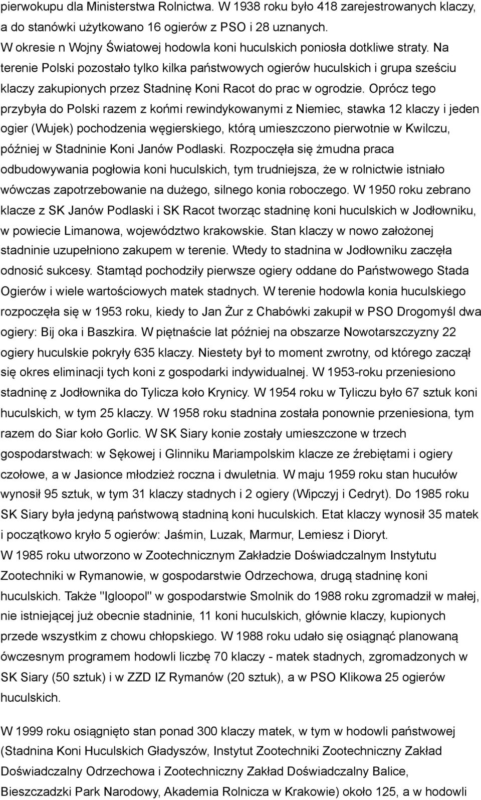 Na terenie Polski pozostało tylko kilka państwowych ogierów huculskich i grupa sześciu klaczy zakupionych przez Stadninę Koni Racot do prac w ogrodzie.