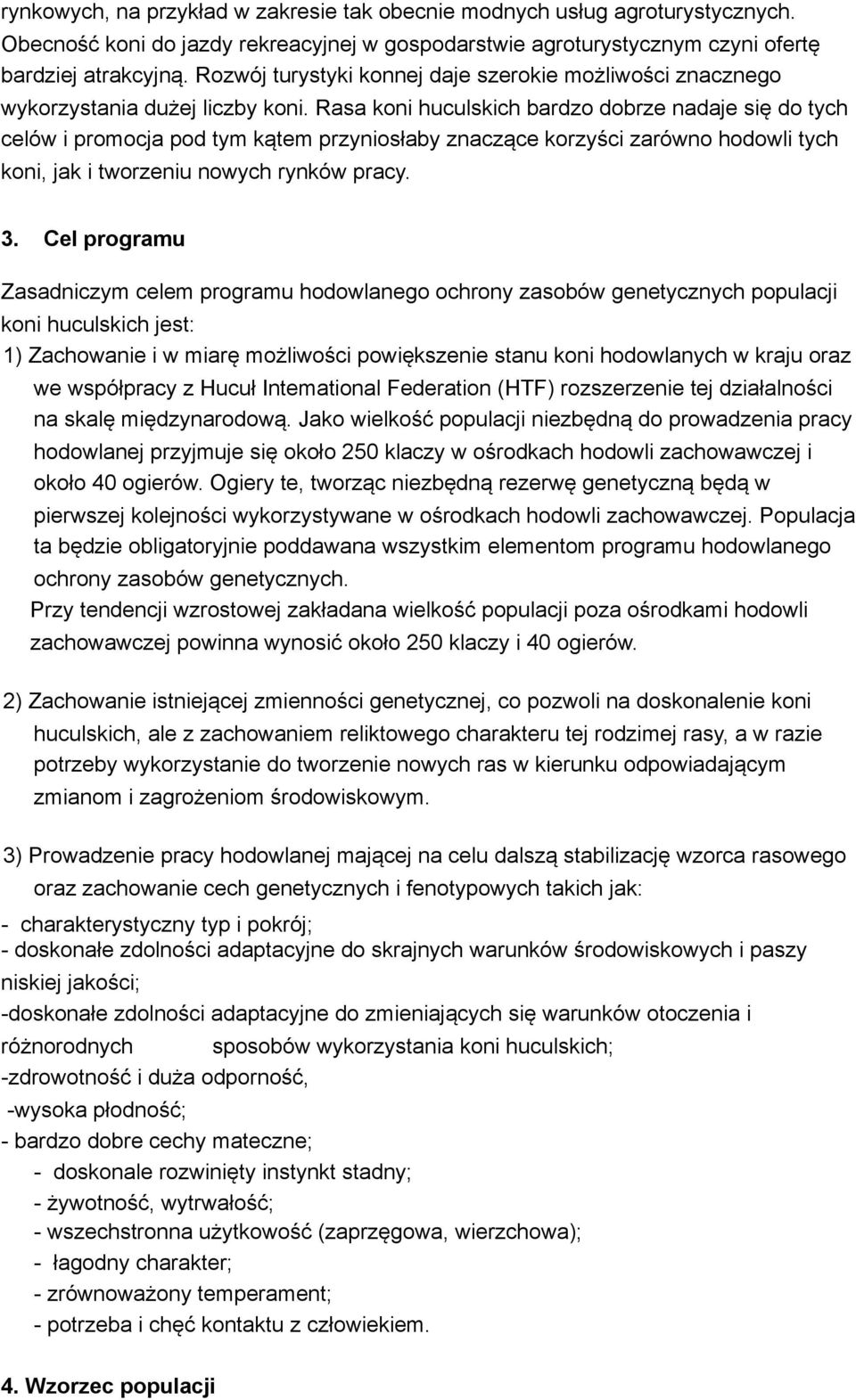 Rasa koni huculskich bardzo dobrze nadaje się do tych celów i promocja pod tym kątem przyniosłaby znaczące korzyści zarówno hodowli tych koni, jak i tworzeniu nowych rynków pracy. 3.