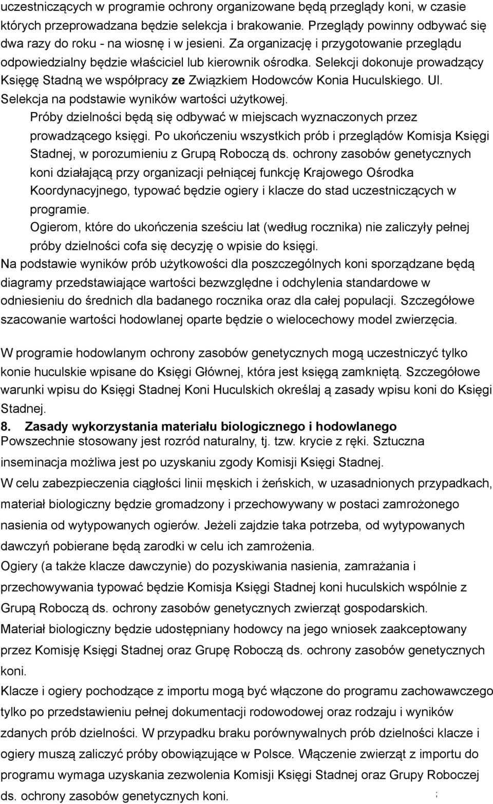 Selekcji dokonuje prowadzący Księgę Stadną we współpracy ze Związkiem Hodowców Konia Huculskiego. Ul. Selekcja na podstawie wyników wartości użytkowej.