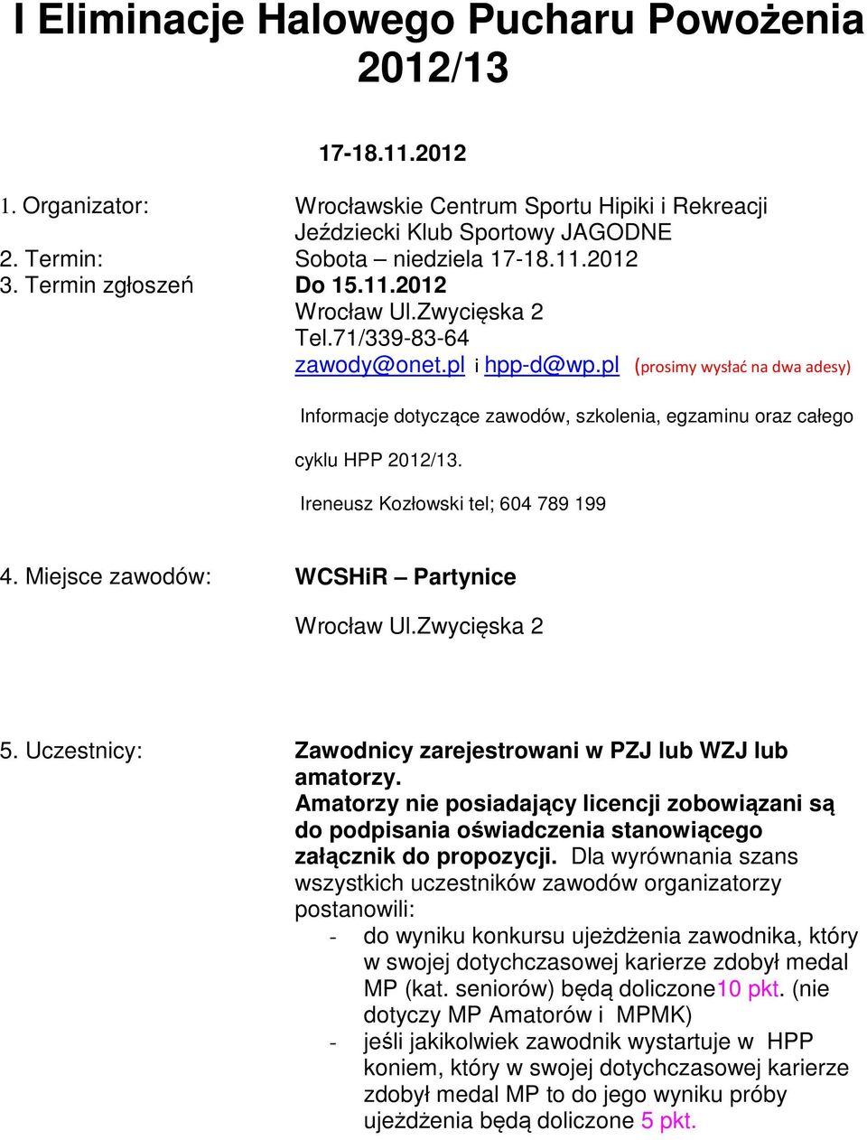 pl (prosimy wysłać na dwa adesy) Informacje dotyczące zawodów, szkolenia, egzaminu oraz całego cyklu HPP 2012/13. Ireneusz Kozłowski tel; 604 789 199 4. Miejsce zawodów: WCSHiR Partynice Wrocław Ul.