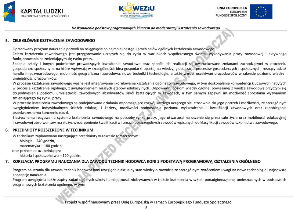 Zadania szkoły i innych podmiotów prowadzących kształcenie zawodowe oraz sposób ich realizacji są uwarunkowane zmianami zachodzącymi w otoczeniu gospodarczo-społecznym, na które wpływają w
