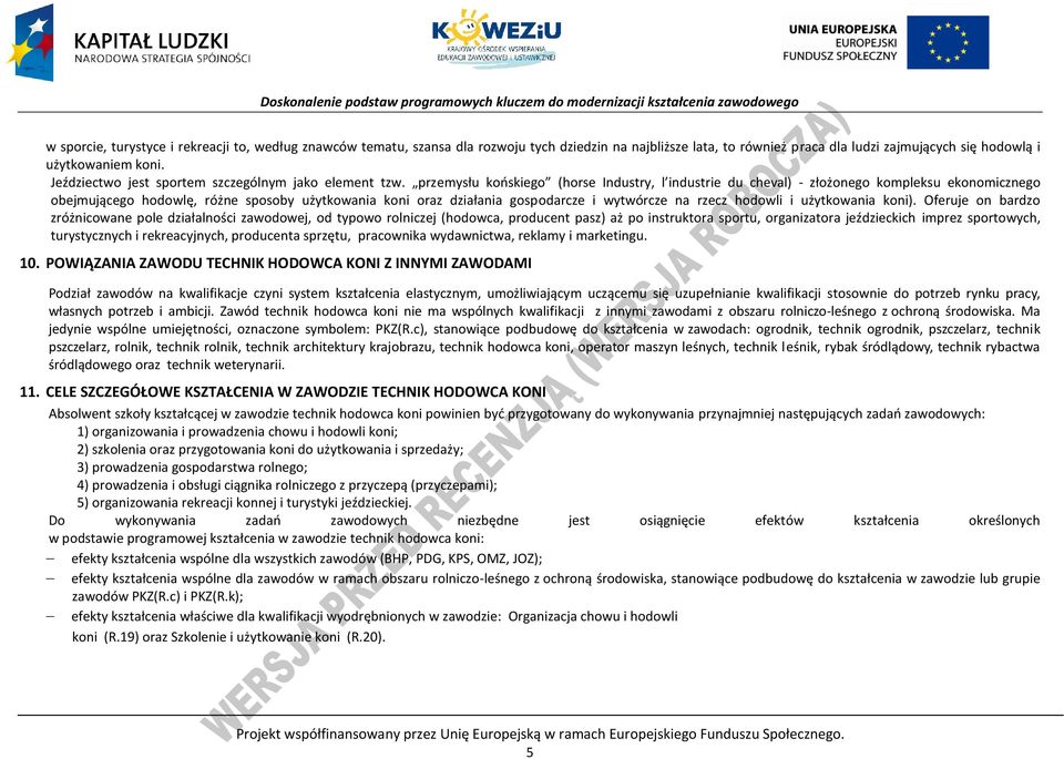 przemysłu końskiego (horse Industry, l industrie du cheval) - złożonego kompleksu ekonomicznego obejmującego hodowlę, różne sposoby użytkowania koni oraz działania gospodarcze i wytwórcze na rzecz