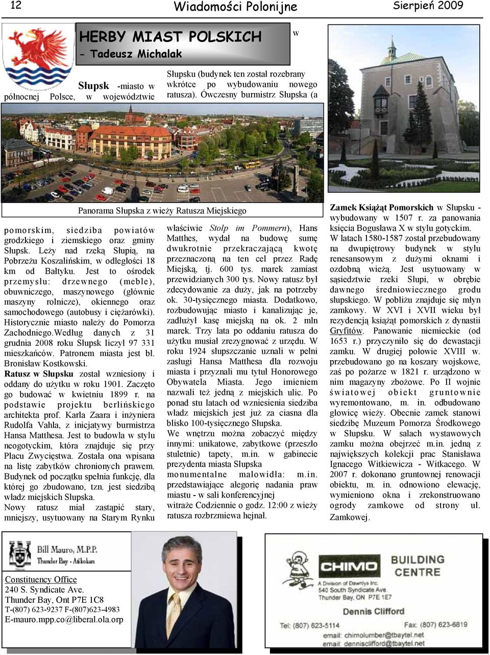 Leży nad rzeką Słupią, na Pobrzeżu Koszalińskim, w odległości 18 km od Bałtyku.