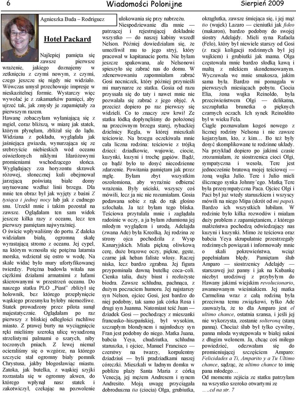 Wówczas umysł przechowuje impresje w nieskazitelnej formie. Wystarczy więc wywołać je z zakamarków pamięci, aby ujrzeć tak, jak zmysły je zapamiętały za pierwszym razem.