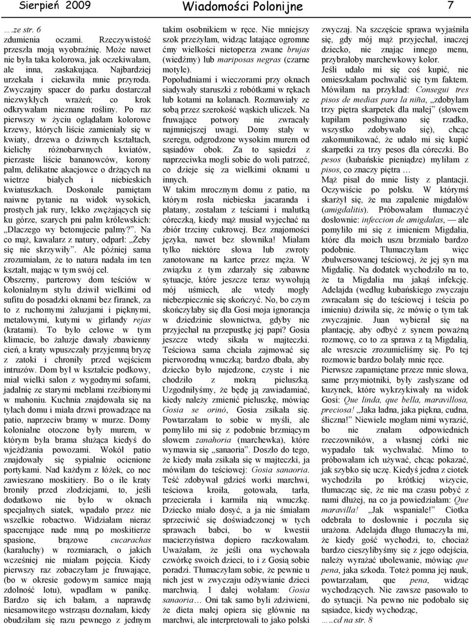 Po raz pierwszy w życiu oglądałam kolorowe krzewy, których liście zamieniały się w kwiaty, drzewa o dziwnych kształtach, kielichy różnobarwnych kwiatów, pierzaste liście bananowców, korony palm,