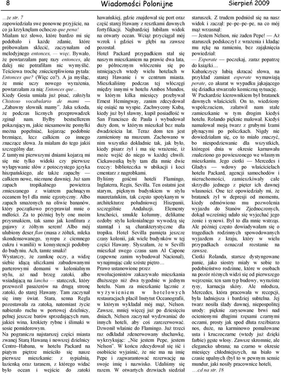 Bywało, że powtarzałam parę razy entonces, ale dalej nie potrafiłam nic wymyślić. Teściowa trochę zniecierpliwiona pytała: Entonces que? (Więc co?).