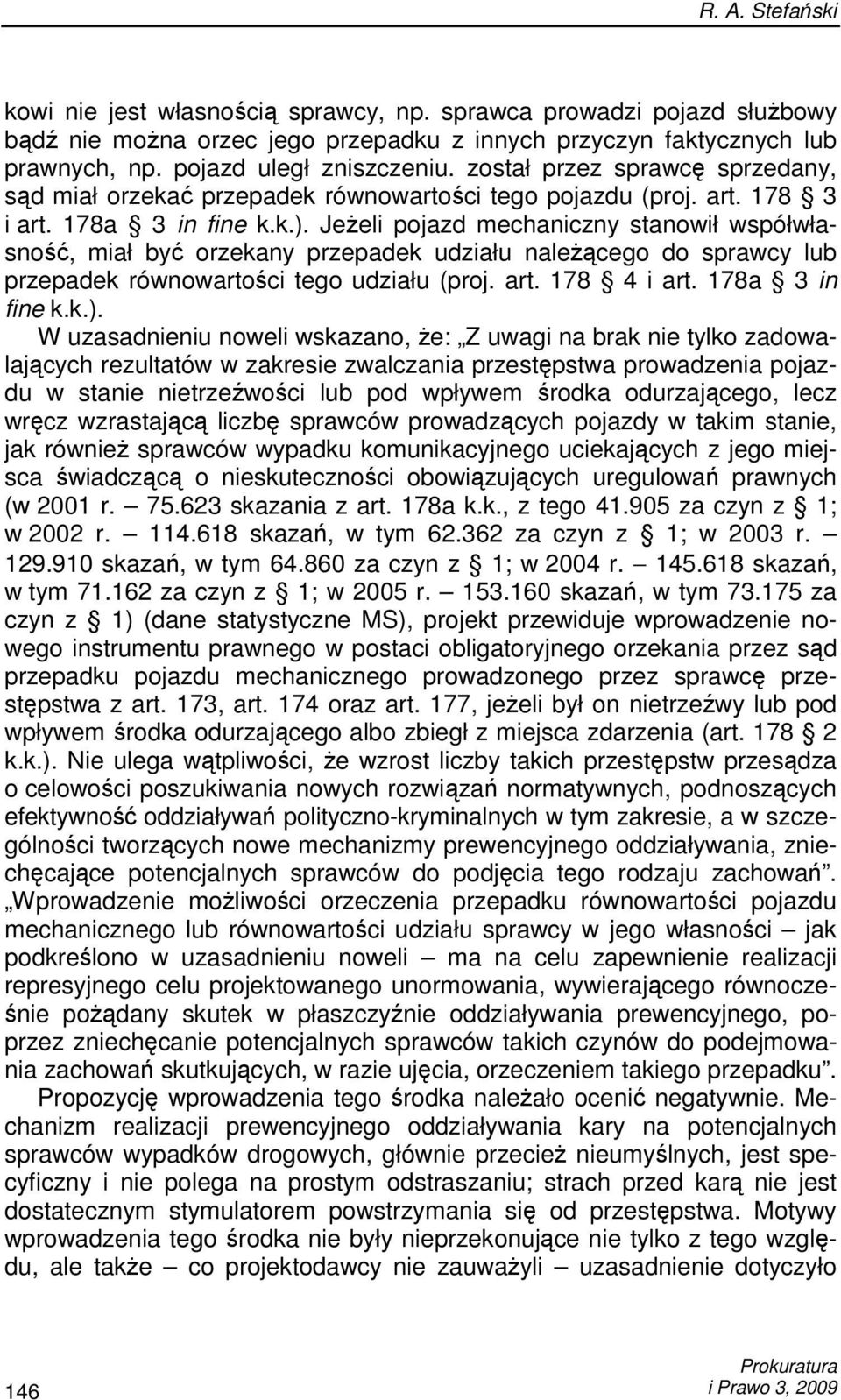 JeŜeli pojazd mechaniczny stanowił współwłasność, miał być orzekany przepadek udziału naleŝącego do sprawcy lub przepadek równowartości tego udziału (proj. art. 178 4 i art. 178a 3 in fine k.k.).