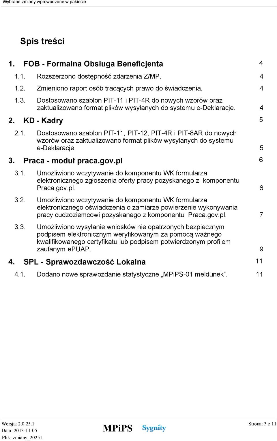 3. Praca - moduł praca.gov.pl 6 3.1. Umożliwiono wczytywanie do komponentu WK formularza elektronicznego zgłoszenia oferty pracy pozyskanego z komponentu Praca.gov.pl. 3.2.