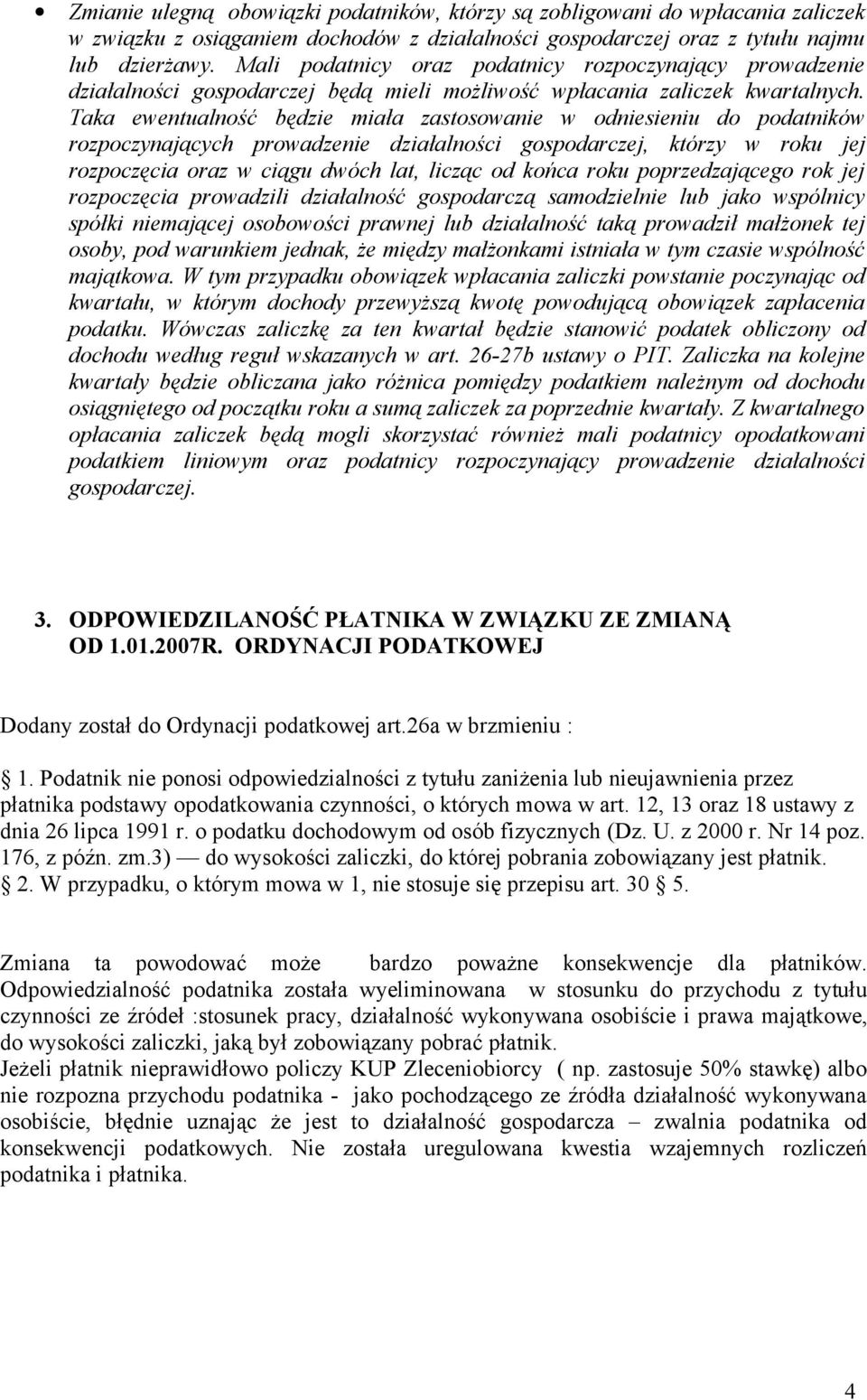 Taka ewentualność będzie miała zastosowanie w odniesieniu do podatników rozpoczynających prowadzenie działalności gospodarczej, którzy w roku jej rozpoczęcia oraz w ciągu dwóch lat, licząc od końca