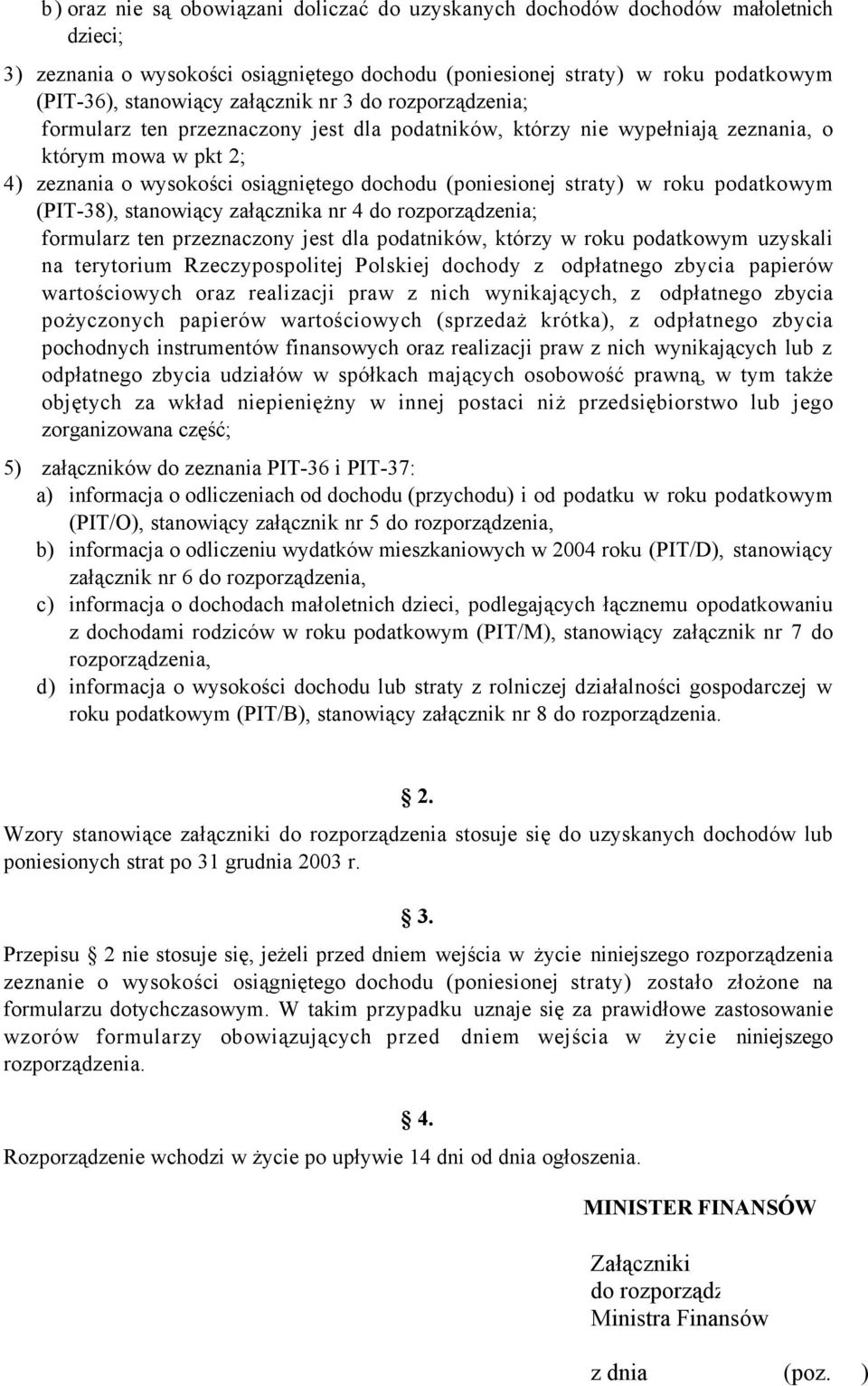 straty) w roku podatkowym (PIT-38) stanowiący załącznika nr 4 do rozporządzenia; formularz ten przeznaczony jest dla podatników którzy w roku podatkowym uzyskali na terytorium Rzeczypospolitej