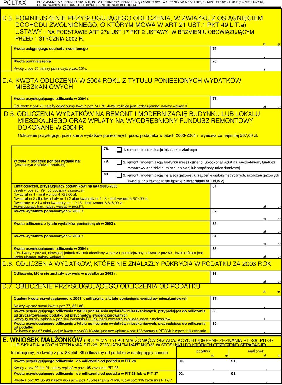 17 PKT 2 USTAWY W BRZMIENIU OBOWIĄZUJĄCYM PRZED 1 STYCZNIA 2002 R. zł gr Kwota osiągniętego dochodu zwolnionego 75. Kwota pomniejszenia Kwotę z poz.75 należy pomnożyć przez 20%. 76. D.4.
