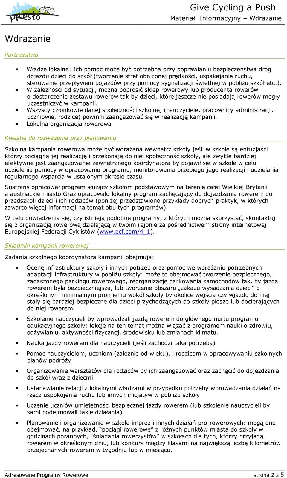 W zależności od sytuacji, można poprosić sklep rowerowy lub producenta rowerów o dostarczenie zestawu rowerów tak by dzieci, które jeszcze nie posiadają rowerów mogły uczestniczyć w kampanii.