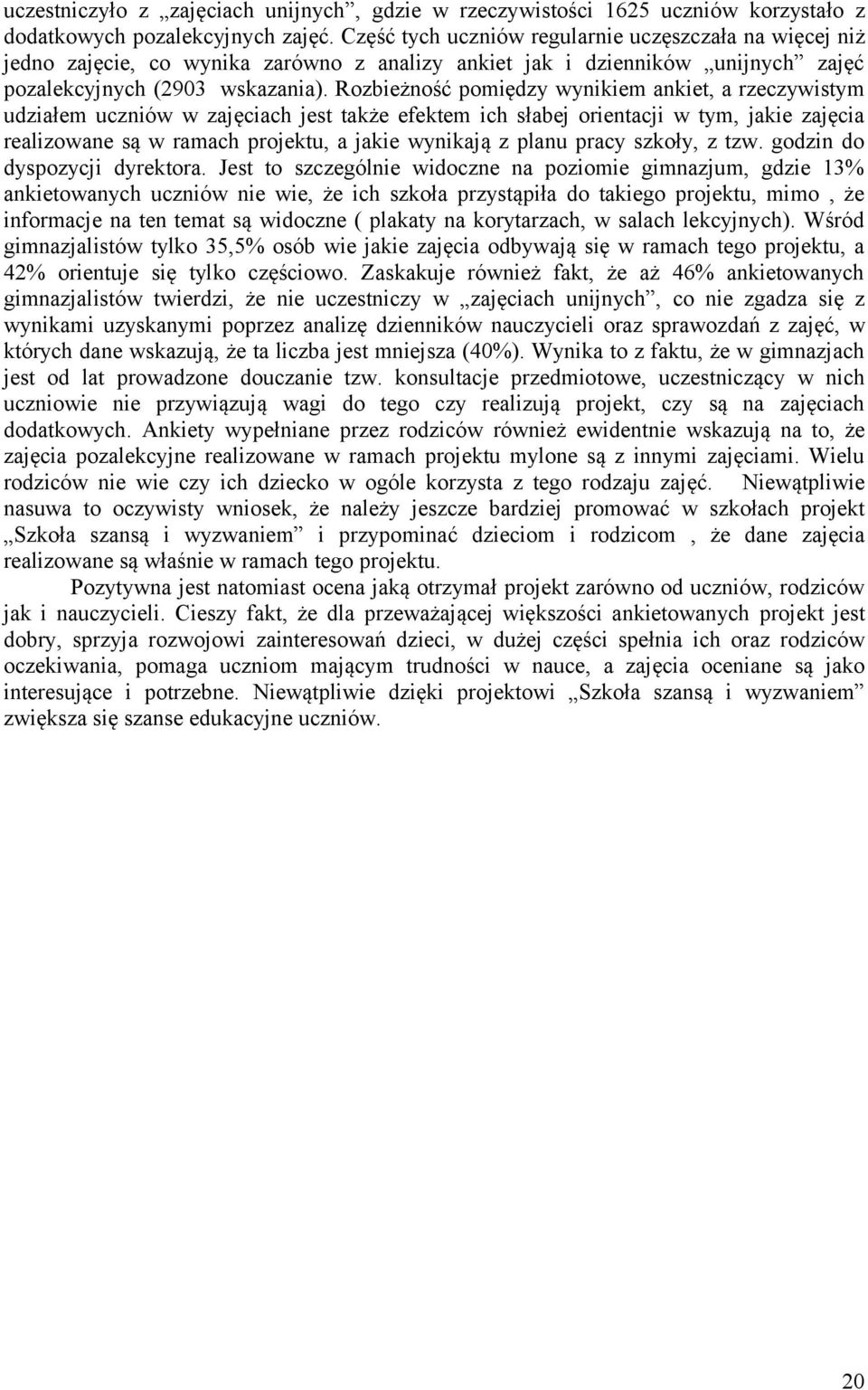 Rozbieżność pomiędzy wynikiem ankiet, a rzeczywistym udziałem uczniów w zajęciach jest także efektem ich słabej orientacji w tym, jakie zajęcia realizowane są w ramach projektu, a jakie wynikają z