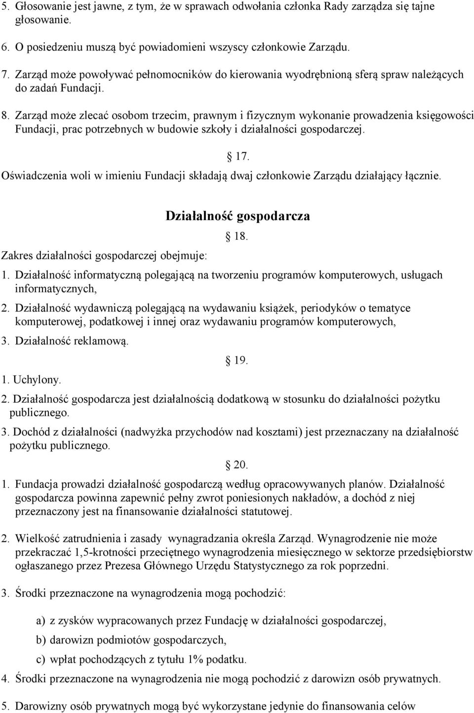 Zarząd może zlecać osobom trzecim, prawnym i fizycznym wykonanie prowadzenia księgowości Fundacji, prac potrzebnych w budowie szkoły i działalności gospodarczej. 17.