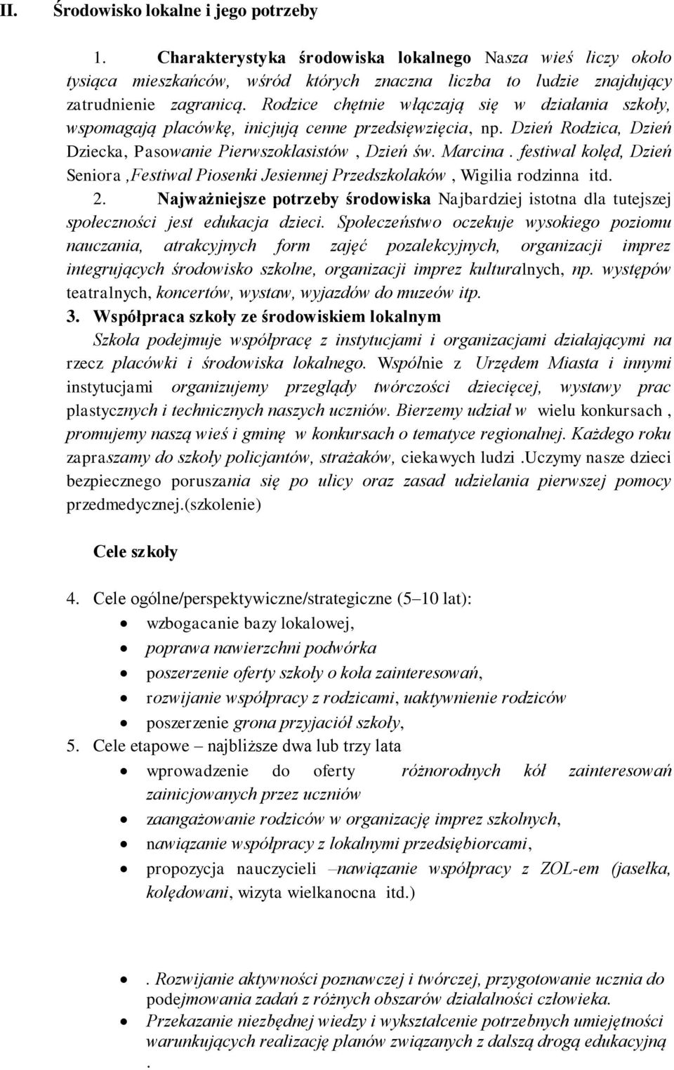 festiwal kolęd, Dzień Seniora,Festiwal Piosenki Jesiennej Przedszkolaków, Wigilia rodzinna itd. 2.