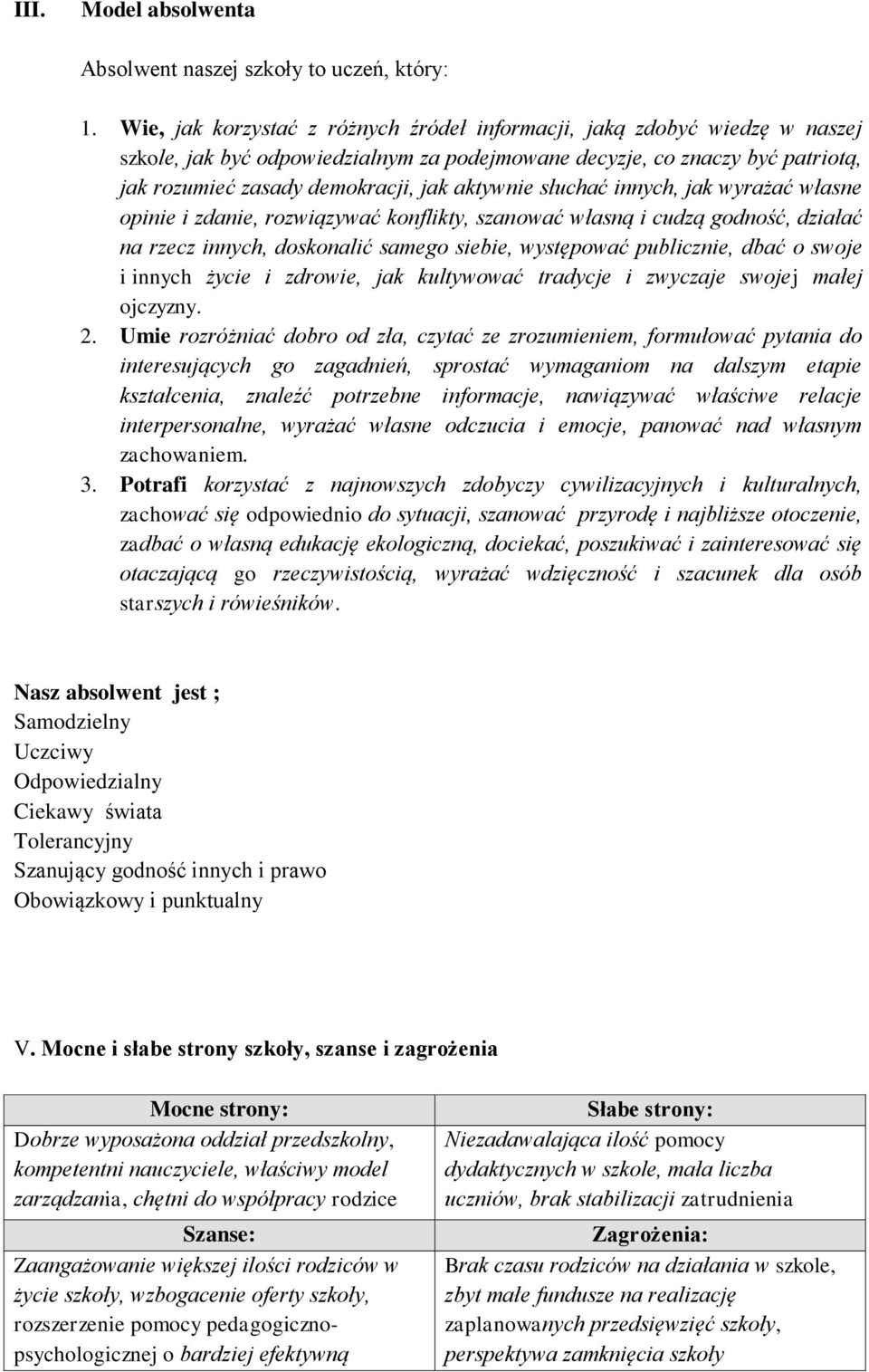 aktywnie słuchać innych, jak wyrażać własne opinie i zdanie, rozwiązywać konflikty, szanować własną i cudzą godność, działać na rzecz innych, doskonalić samego siebie, występować publicznie, dbać o