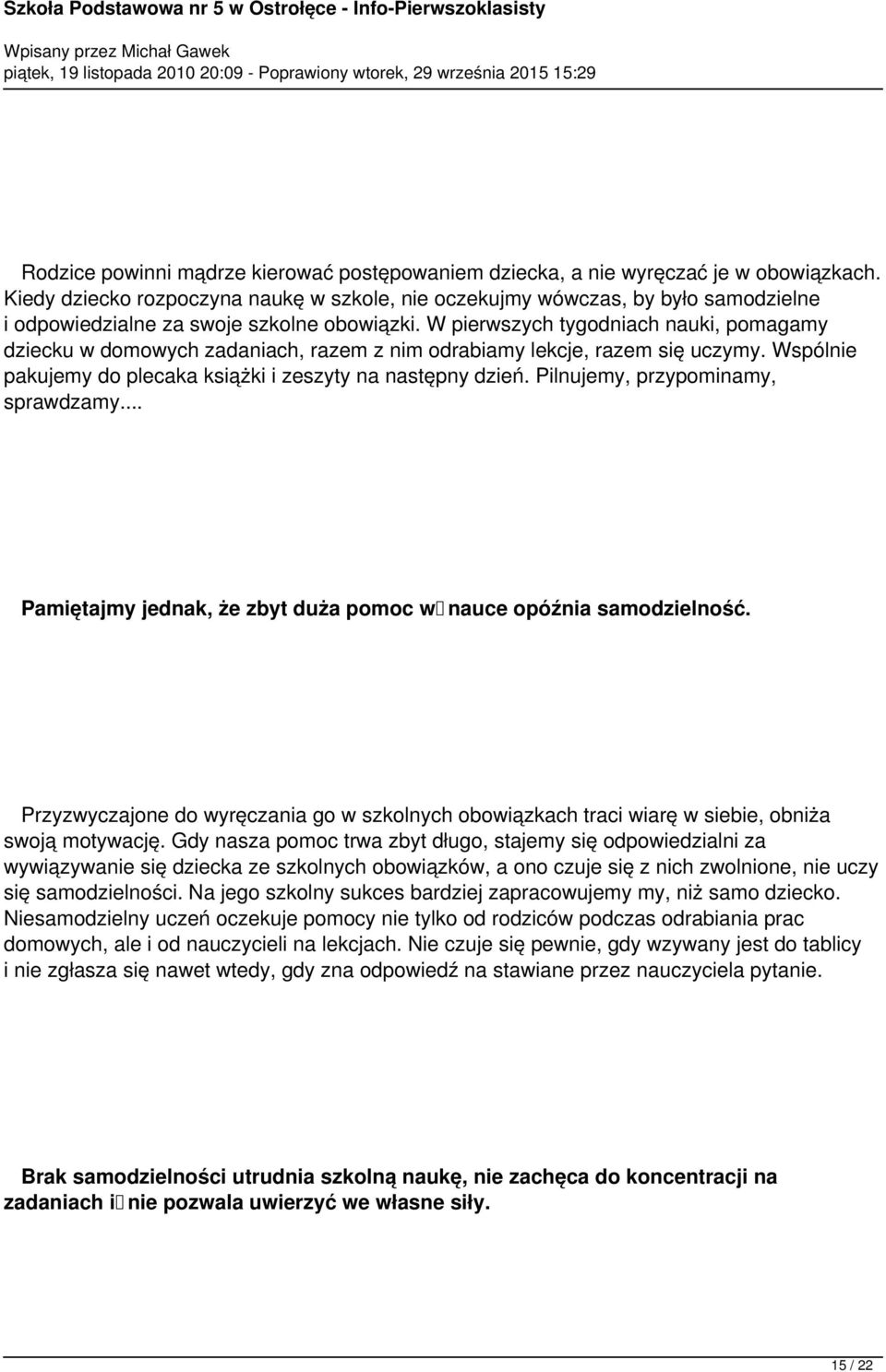 W pierwszych tygodniach nauki, pomagamy dziecku w domowych zadaniach, razem z nim odrabiamy lekcje, razem się uczymy. Wspólnie pakujemy do plecaka książki i zeszyty na następny dzień.