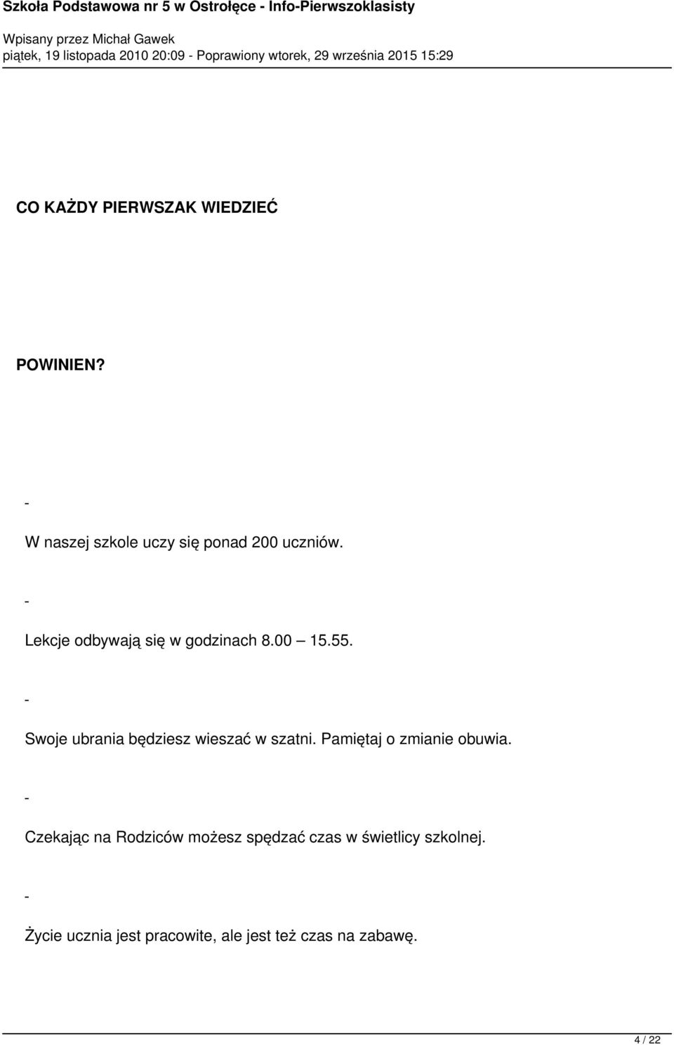 Lekcje odbywają się w godzinach 8.00 15.55. Swoje ubrania będziesz wieszać w szatni. Pamiętaj o zmianie obuwia.