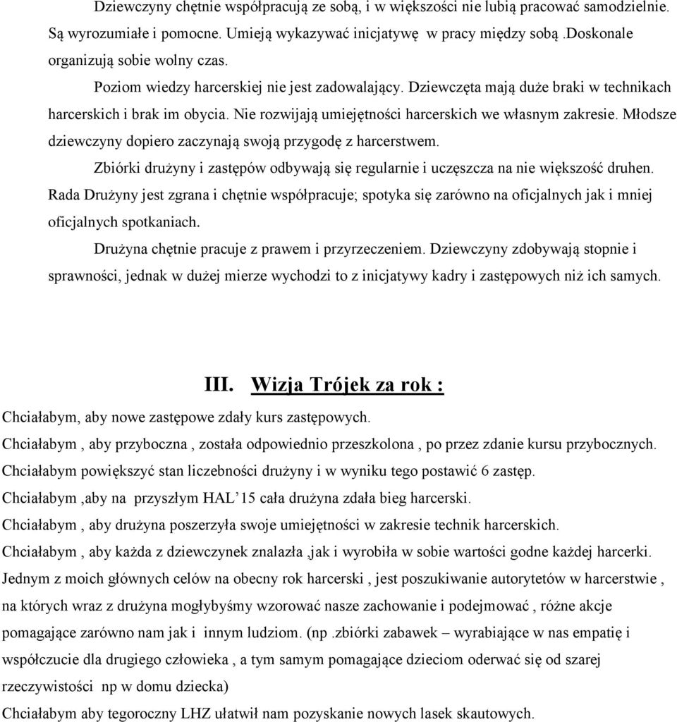 Nie rozwijają umiejętności harcerskich we własnym zakresie. Młodsze dziewczyny dopiero zaczynają swoją przygodę z harcerstwem.