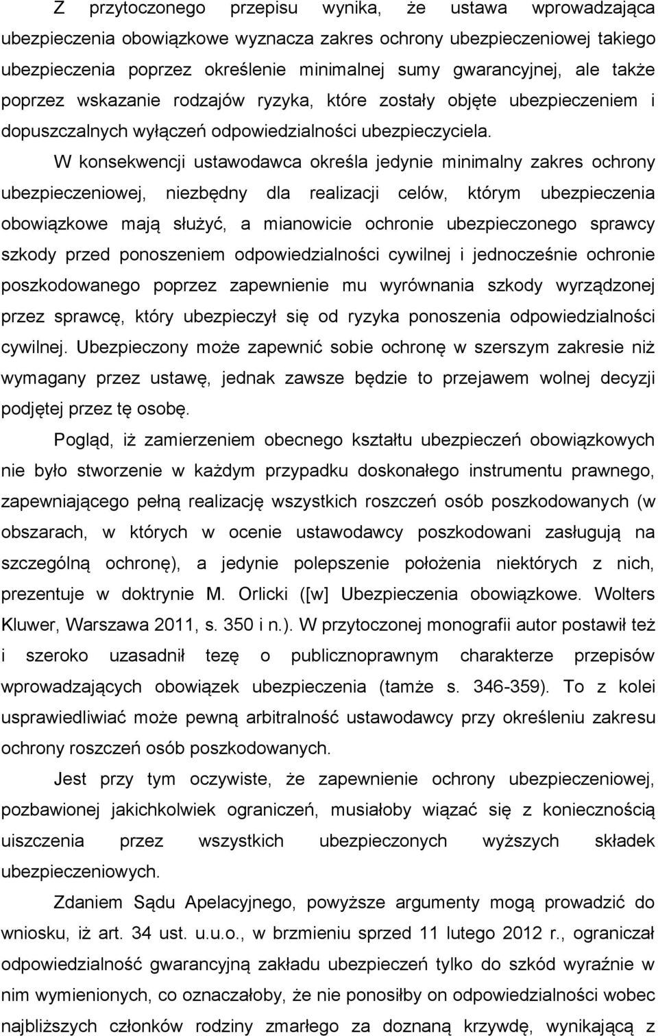 W konsekwencji ustawodawca określa jedynie minimalny zakres ochrony ubezpieczeniowej, niezbędny dla realizacji celów, którym ubezpieczenia obowiązkowe mają służyć, a mianowicie ochronie