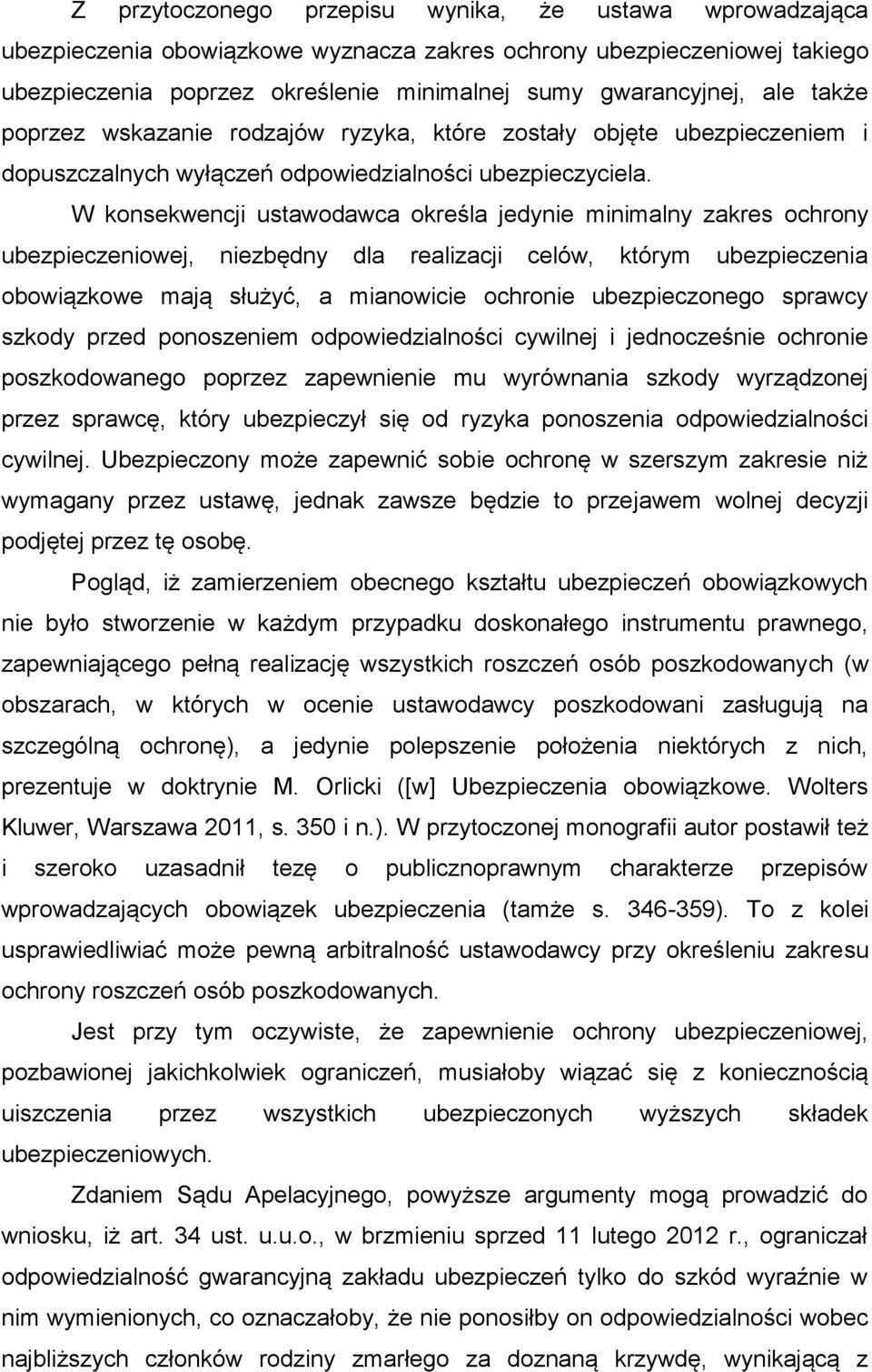 W konsekwencji ustawodawca określa jedynie minimalny zakres ochrony ubezpieczeniowej, niezbędny dla realizacji celów, którym ubezpieczenia obowiązkowe mają służyć, a mianowicie ochronie