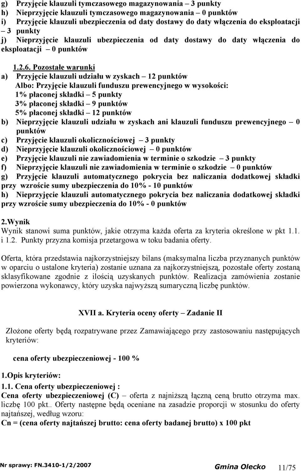 Pozostałe warunki a) Przjęcie klauzuli udziału w zskach 12 punktów Albo: Przjęcie klauzuli funduszu prewencjnego w wsokości: 1% płaconej składki 5 punkt 3% płaconej składki 9 punktów 5% płaconej