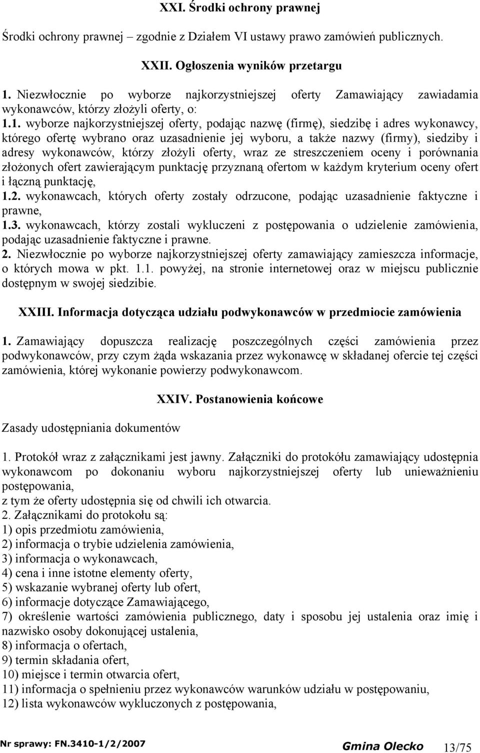 1. wborze najkorzstniejszej ofert, podając nazwę (firmę), siedzibę i adres wkonawc, którego ofertę wbrano oraz uzasadnienie jej wboru, a także nazw (firm), siedzib i adres wkonawców, którz złożli
