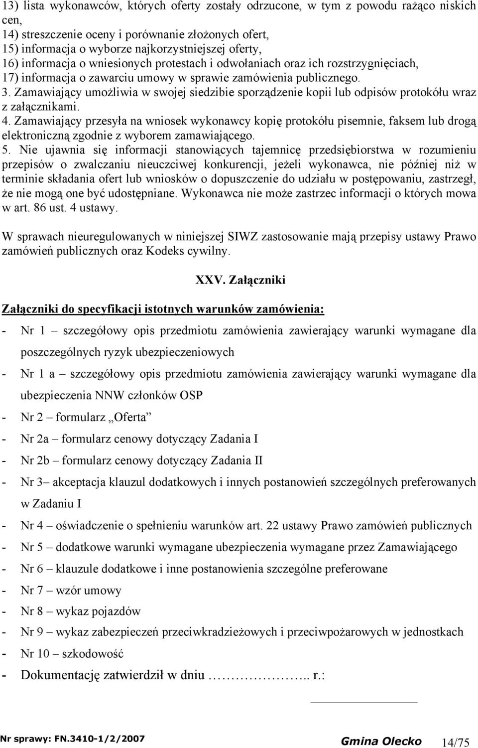 Zamawiając umożliwia w swojej siedzibie sporządzenie kopii lub odpisów protokółu wraz z załącznikami. 4.