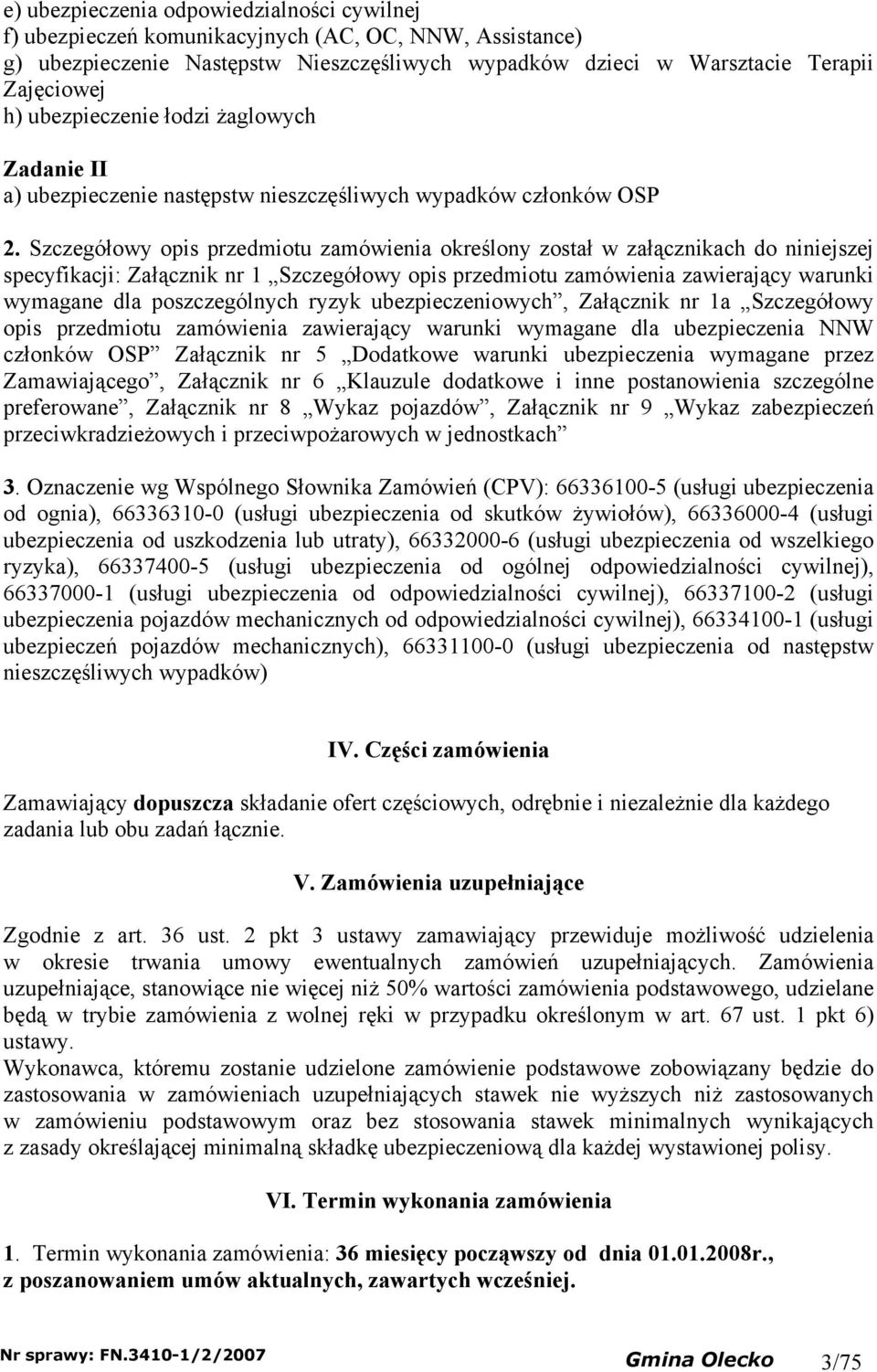 Szczegółow opis przedmiotu zamówienia określon został w załącznikach do niniejszej specfikacji: Załącznik nr 1 Szczegółow opis przedmiotu zamówienia zawierając warunki wmagane dla poszczególnch rzk