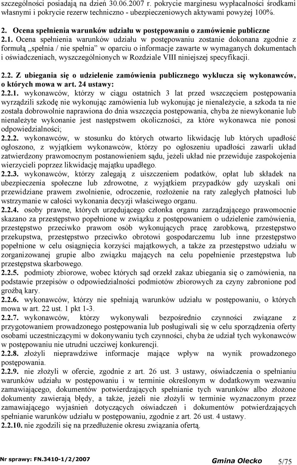 Ocena spełnienia warunków udziału w postępowaniu zostanie dokonana zgodnie z formułą spełnia / nie spełnia w oparciu o informacje zawarte w wmaganch dokumentach i oświadczeniach, wszczególnionch w