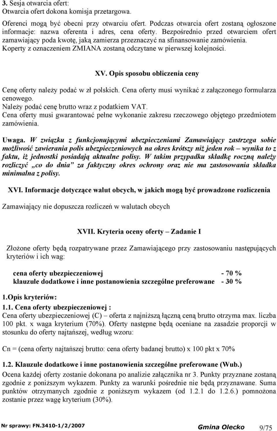 Opis sposobu obliczenia cen Cenę ofert należ podać w zł polskich. Cena ofert musi wnikać z załączonego formularza cenowego. Należ podać cenę brutto wraz z podatkiem VAT.