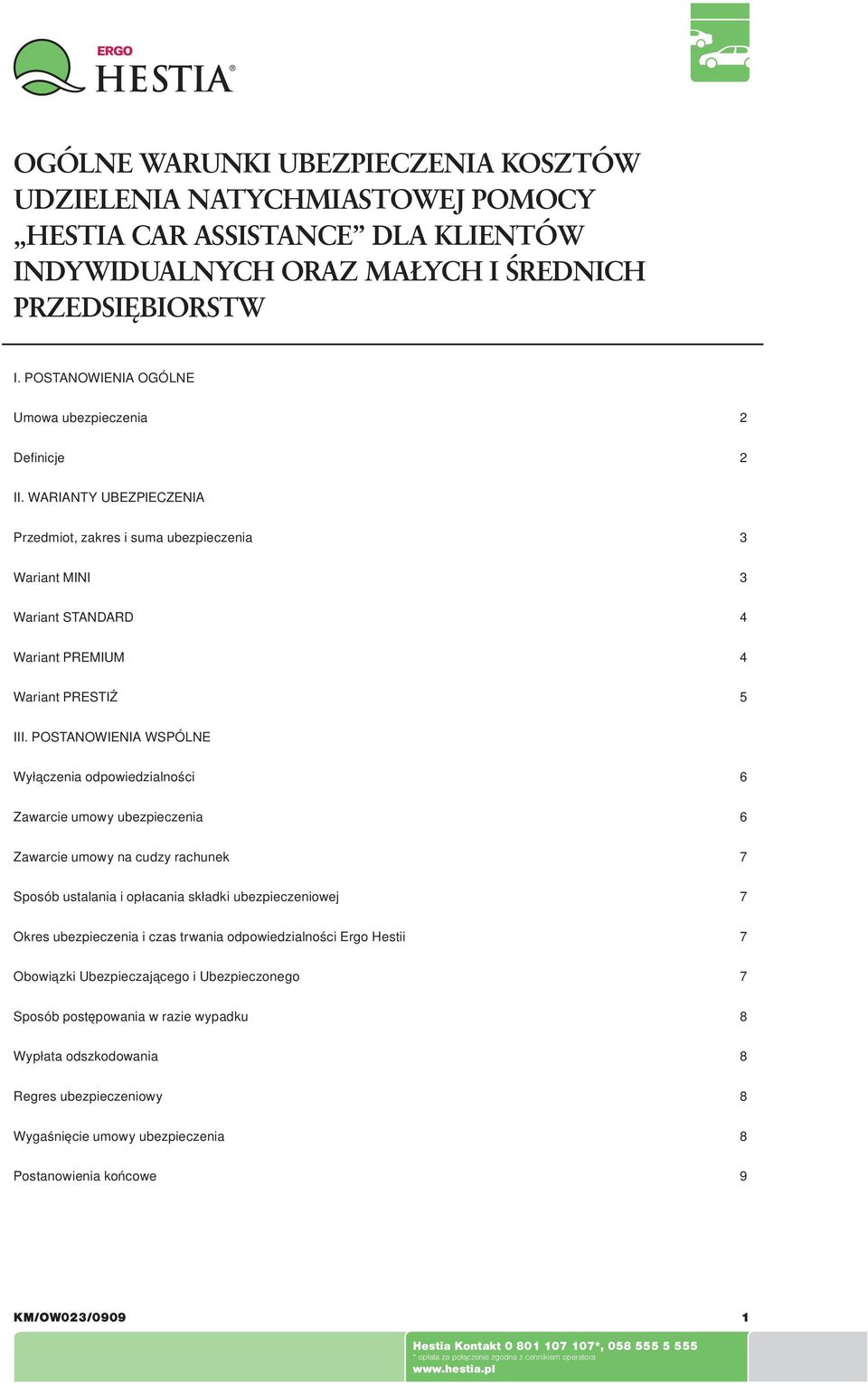 POSTANOWIENIA WSPÓLNE Wyłączenia odpowiedzialności 6 Zawarcie umowy ubezpieczenia 6 Zawarcie umowy na cudzy rachunek 7 Sposób ustalania i opłacania składki ubezpieczeniowej 7 Okres ubezpieczenia i