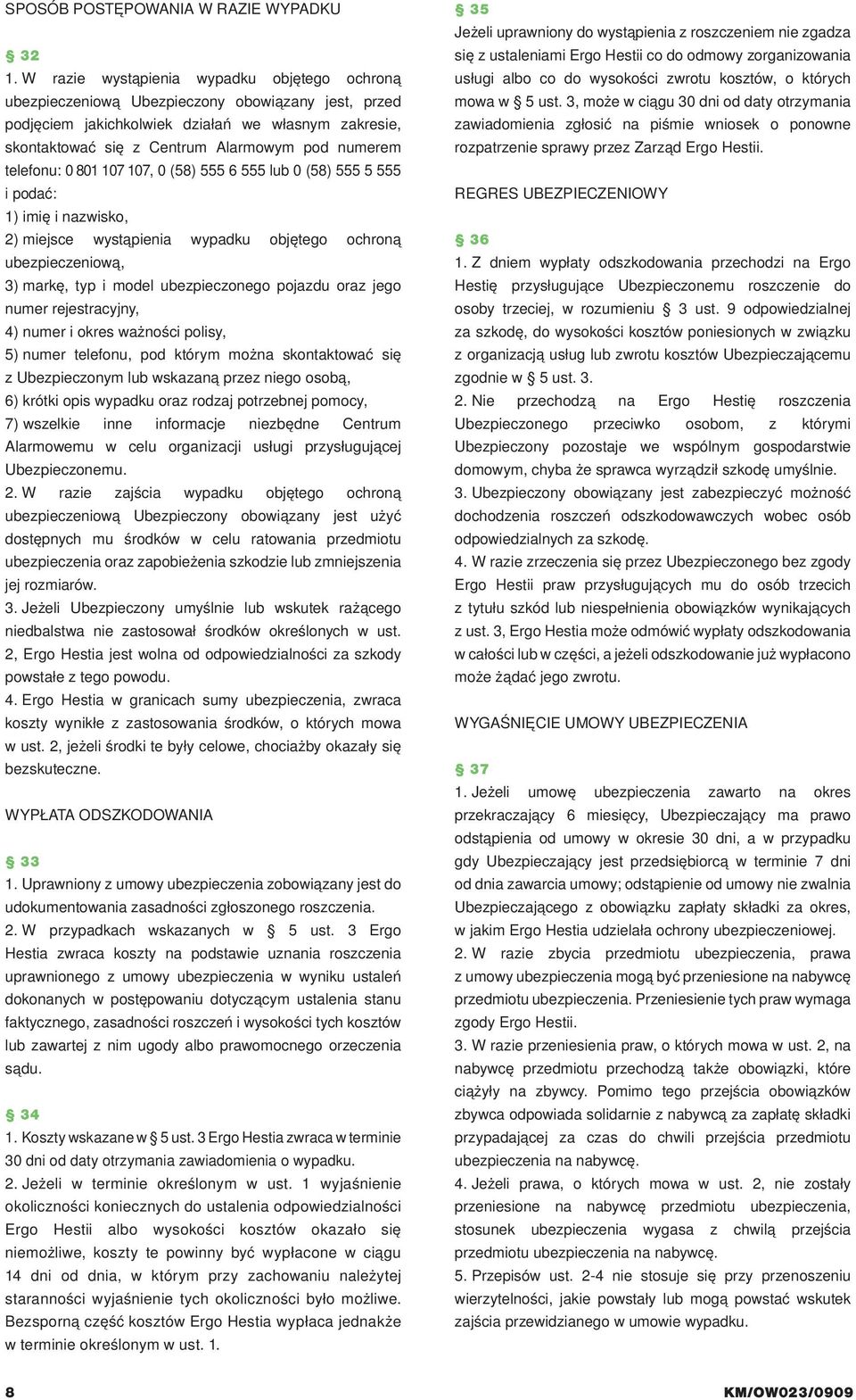 telefonu: 0 01 107 107, 0 (5) 555 6 555 lub 0 (5) 555 5 555 i podać: 1) imię i nazwisko, 2) miejsce wystąpienia wypadku objętego ochroną ubezpieczeniową, 3) markę, typ i model ubezpieczonego pojazdu