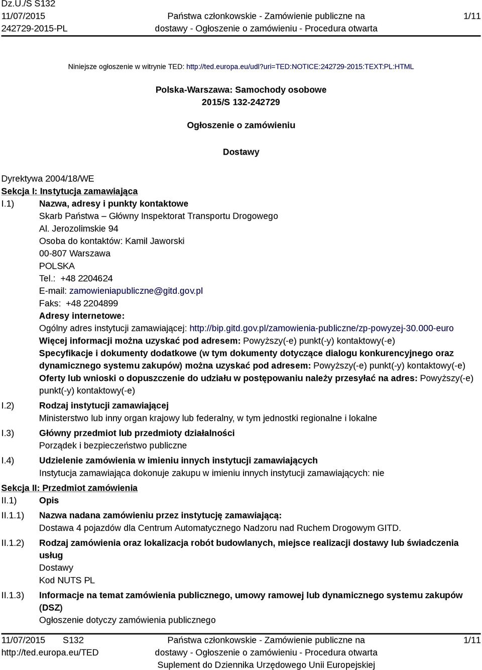 1) Nazwa, adresy i punkty kontaktowe Skarb Państwa Główny Inspektorat Transportu Drogowego Al. Jerozolimskie 94 Osoba do kontaktów: Kamil Jaworski 00-807 Warszawa POLSKA Tel.