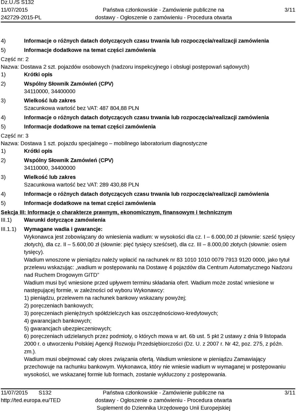 804,88 PLN 4) Informacje o różnych datach dotyczących czasu trwania lub rozpoczęcia/realizacji zamówienia 5) Informacje dodatkowe na temat części zamówienia Część nr: 3 Nazwa: Dostawa 1 szt.