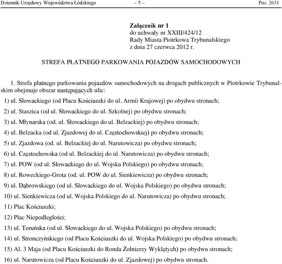 Słowackiego (od Placu Kościuszki do ul. Armii Krajowej) po obydwu stronach; 2) ul. Staszica (od ul. Słowackiego do ul. Szkolnej) po obydwu stronach; 3) ul. Młynarska (od. ul. Słowackiego do ul. Belzackiej) po obydwu stronach; 4) ul.